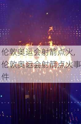 伦敦奥运会射箭点火,伦敦奥运会射箭点火事件