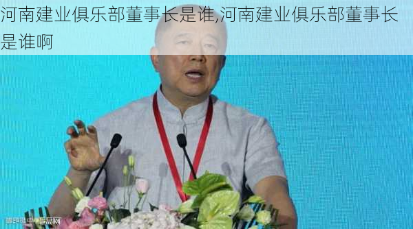 河南建业俱乐部董事长是谁,河南建业俱乐部董事长是谁啊