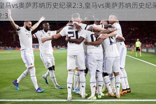 皇马vs奥萨苏纳历史纪录2:3,皇马vs奥萨苏纳历史纪录2:3