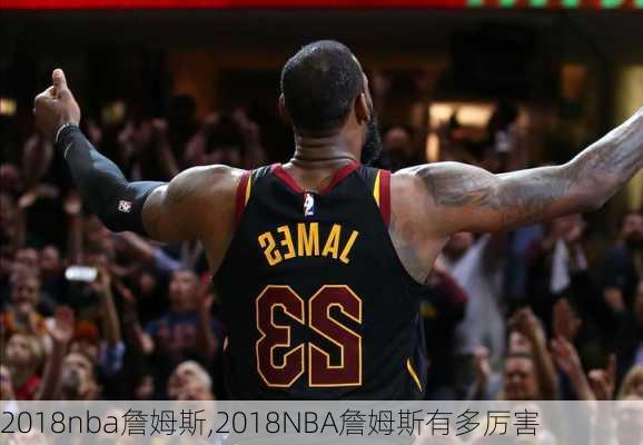 2018nba詹姆斯,2018NBA詹姆斯有多厉害