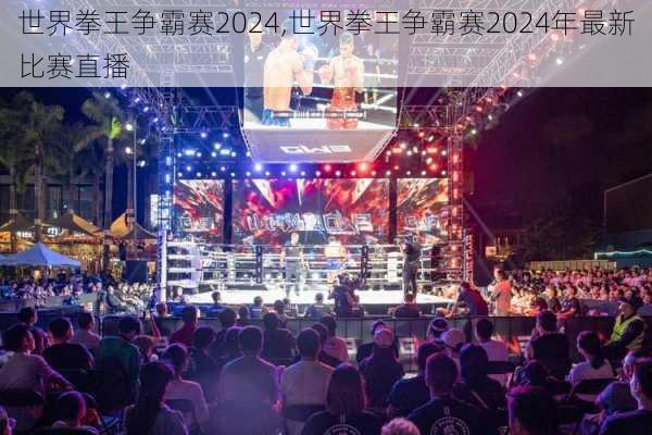 世界拳王争霸赛2024,世界拳王争霸赛2024年最新比赛直播