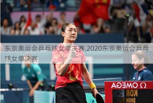 东京奥运会乒乓球女单决赛,2020东京奥运会乒乓球女单决赛