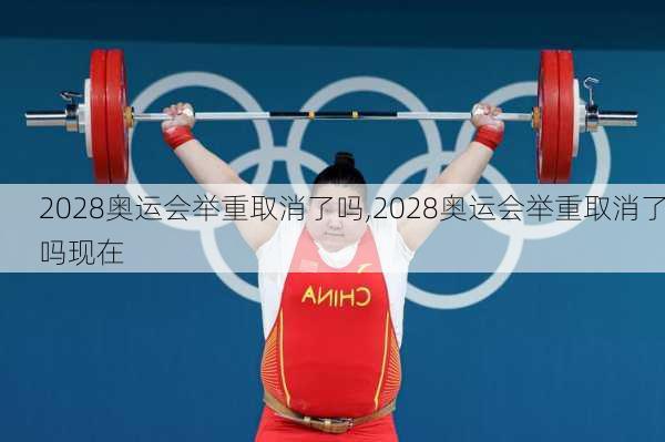 2028奥运会举重取消了吗,2028奥运会举重取消了吗现在