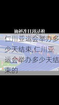 仁川亚运会举办多少天结束,仁川亚运会举办多少天结束的