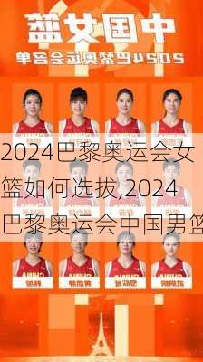 2024巴黎奥运会女篮如何选拔,2024巴黎奥运会中国男篮