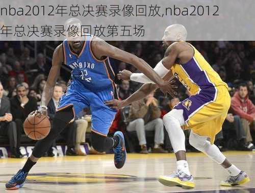 nba2012年总决赛录像回放,nba2012年总决赛录像回放第五场