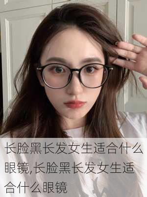 长脸黑长发女生适合什么眼镜,长脸黑长发女生适合什么眼镜