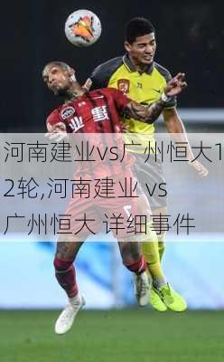 河南建业vs广州恒大12轮,河南建业 vs 广州恒大 详细事件