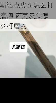 斯诺克皮头怎么打磨,斯诺克皮头怎么打磨的