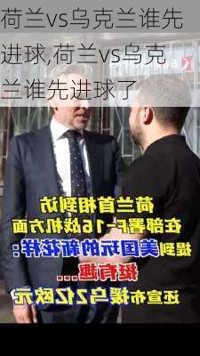 荷兰vs乌克兰谁先进球,荷兰vs乌克兰谁先进球了