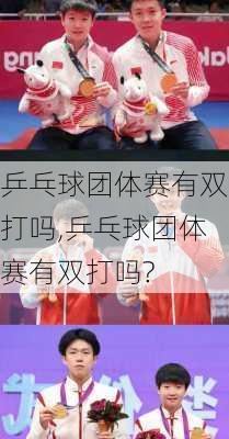 乒乓球团体赛有双打吗,乒乓球团体赛有双打吗?