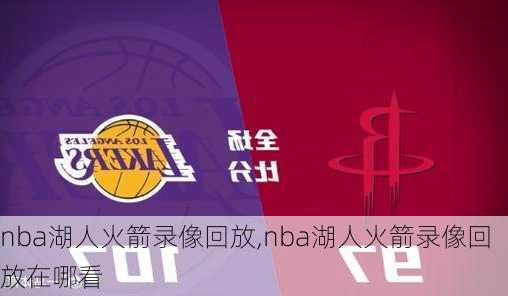 nba湖人火箭录像回放,nba湖人火箭录像回放在哪看