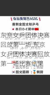 东京女乒团体决赛回放第一场,东京女乒团体决赛回放第一场比赛结果