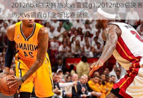 2012nba总决赛热火vs雷霆g1,2012nba总决赛热火vs雷霆g1全场比赛录像