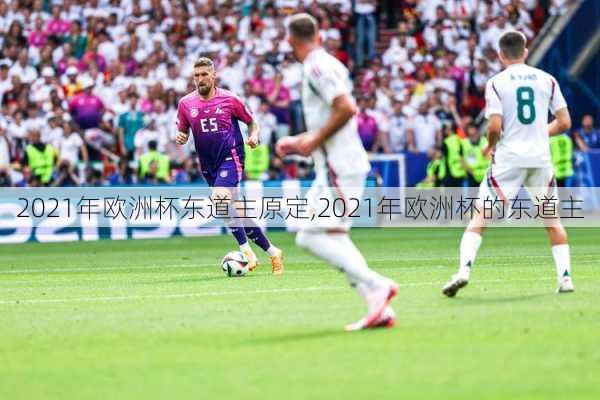 2021年欧洲杯东道主原定,2021年欧洲杯的东道主