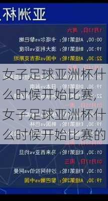 女子足球亚洲杯什么时候开始比赛,女子足球亚洲杯什么时候开始比赛的