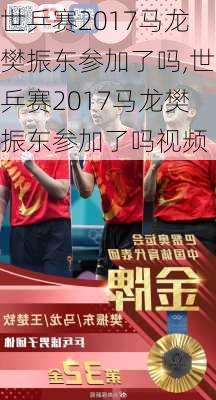 世乒赛2017马龙樊振东参加了吗,世乒赛2017马龙樊振东参加了吗视频