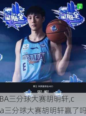 CBA三分球大赛胡明轩,cba三分球大赛胡明轩赢了吗