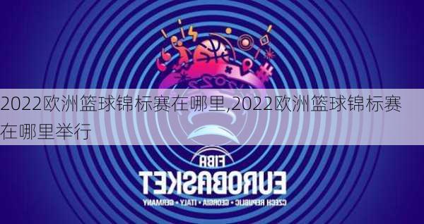 2022欧洲篮球锦标赛在哪里,2022欧洲篮球锦标赛在哪里举行