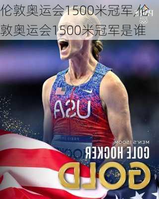 伦敦奥运会1500米冠军,伦敦奥运会1500米冠军是谁