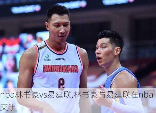 nba林书豪vs易建联,林书豪与易建联在nba交手