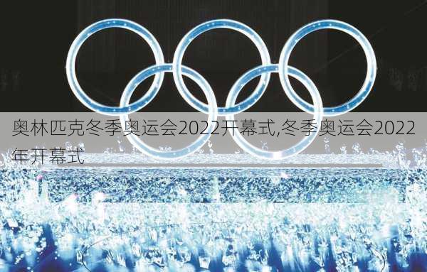 奥林匹克冬季奥运会2022开幕式,冬季奥运会2022年开幕式